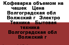 Кофеварка объемом на 7 чашек › Цена ­ 600 - Волгоградская обл., Волжский г. Электро-Техника » Бытовая техника   . Волгоградская обл.,Волжский г.